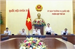 Phiên họp thứ 49 Ủy ban Thường vụ Quốc hội: Chủ động, linh hoạt, dám nghĩ, dám làm để thực hiện thắng lợi nhiệm vụ đề ra