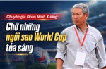 Chuyên gia Đoàn Minh Xương: 'Chờ những ngôi sao World Cup tỏa sáng'