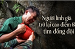Những giọt nước mắt của người lính già khi trở lại cao điểm 685 tìm đồng đội