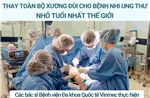 Thay toàn bộ xương đùi cho bệnh nhi ung thư nhỏ tuổi nhất thế giới