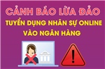 Cảnh báo lừa đảo tuyển dụng nhân sự online vào ngân hàng