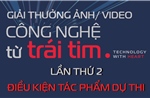 Giải thưởng ảnh/video “Công nghệ từ trái tim - Technology with heart” lần thứ 2: Điều kiện tác phẩm dự thi