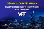 Diễn đàn Tài chính Việt Nam 2026 thúc đẩy đầu tư bền vững và đổi mới tài chính mang tính đột phá