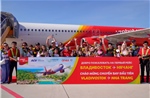 Vietjet khai trương loạt đường bay thẳng đầu tiên kết nối Việt Nam – Nga
