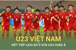U23 Việt Nam viết tiếp lịch sử ở VCK U23 Châu Á