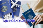 Cá nhân nợ thuế từ 50 triệu đồng trở lên sẽ bị tạm hoãn xuất cảnh