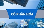 Cổ phần hóa doanh nghiệp nhà nước: Mở van nguồn lực cho tăng trưởng