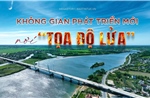 Không gian phát triển mới nơi 'tọa độ lửa'