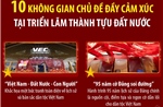 10 không gian chủ đề đầy cảm xúc tại Triển lãm thành tựu đất nước