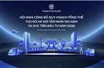 Hà Nội 'chốt' ngày công bố Quy hoạch tổng thể Thủ đô Hà Nội tầm nhìn 100 năm