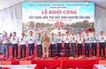 Khởi công xây dựng công trình tri ân Đốc binh Nguyễn Tấn Kiều
