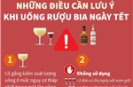 Những điều cần lưu ý khi uống rượu bia ngày Tết