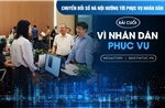 Chuyển đổi số Hà Nội hướng tới phục vụ nhân dân - Bài cuối: Vì nhân dân phục vụ