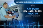 Chuyển đổi số Hà Nội hướng tới phục vụ nhân dân - Bài 1: Xây dựng nền hành chính phục vụ