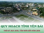 Quy hoạch tỉnh Yên Bái thời kỳ 2021-2030, tầm nhìn đến năm 2050