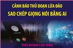 Cảnh báo thủ đoạn lừa đảo sao chép giọng nói bằng AI