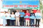 Trao Mái ấm Công đoàn cho người lao động khó khăn