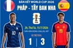 Bán kết World Cup 2026: Pháp đại chiến Tây Ban Nha