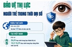 Bảo vệ thị lực người trẻ trong thời đại số