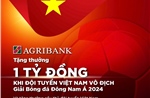 Agribank sẽ trao thưởng 1 tỷ đồng khi Đội tuyển Nam Quốc gia Việt Nam vô địch Giải Bóng đá Đông Nam Á 2024