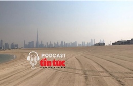 Góc lạ thế giới: Lý do bãi cát trống ở Dubai có giá kỷ lục 34 triệu USD