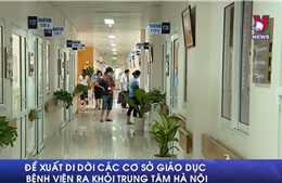 Đề xuất di dời các cơ sở giáo dục, bệnh viện ra khỏi trung tâm Hà Nội