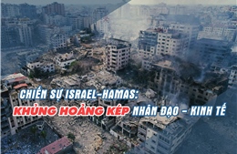Tin tức TV: Chiến sự Israel và Hamas - Khủng hoảng kép về nhân đạo và kinh tế 