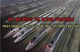 Tin tức TV: Xu hướng và kinh nghiệm phát triển đường sắt tốc độ cao trên thế giới