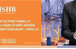 SHB triển khai Dịch vụ phát hành L/C trả chậm có điều khoản thanh toán ngay