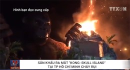 Sân khấu ra mắt &#39;Kong: Skull Island&#39; tại TP Hồ Chí Minh cháy rụi