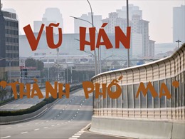 Đi khắp &#39;thành phố ma&#39; Vũ Hán bằng drone