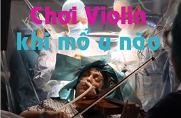 Kinh ngạc nữ giáo sư chơi violin khi được mổ u não