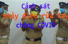 Cảnh sát Ấn Độ tung điệu nhảy rửa tay chống COVID-19