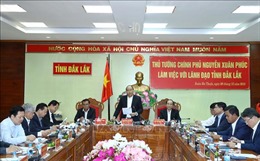 Thủ tướng Nguyễn Xuân Phúc: Đắk Lắk cần thúc đẩy phát triển kinh tế, sớm tự cân đối ngân sách