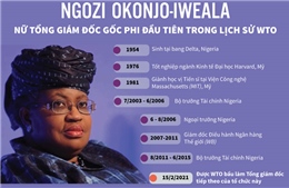 Ngozi Okonjo-Iweala - Nữ Tổng giám đốc gốc Phi đầu tiên trong lịch sử WTO