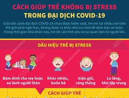 Cách giúp trẻ không bị stress trong đại dịch COVID-19