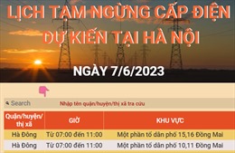 Lịch tạm ngừng cấp điện dự kiến tại Hà Nội ngày 7/6/2023