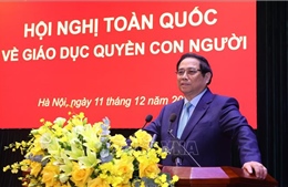 Thủ tướng: Bảo vệ và giáo dục quyền con người là nhiệm vụ của toàn dân, có tính toàn diện, bao trùm 