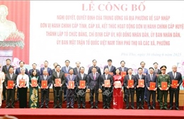 Công bố chính quyền địa phương 2 cấp: Tầm nhìn mới, khát vọng mới