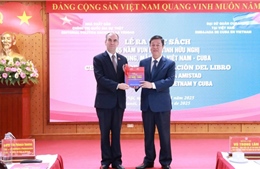 Ra mắt cuốn sách &#39;65 năm vun đắp tình hữu nghị thủy chung, mẫu mực Việt Nam - Cuba&#39;