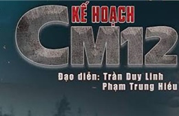 Phát sóng phim truyền hình 'Kế hoạch CM12' từ ngày 22/8