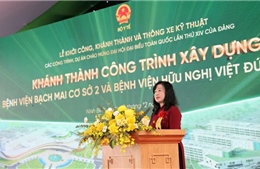 Khánh thành cơ sở 2 Bệnh viện Bạch Mai và Bệnh viện Việt Đức: Kết quả của cả một quá trình nỗ lực