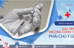 Sau tiêm vaccine COVID-19 phải chú ý gì?