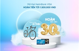 Mở thẻ VietinBank Visa nhận hoàn tiền đến 1,5 triệu đồng