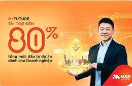 MSB cung cấp nguồn vốn lên đến 80% tổng mức đầu tư dự án cho doanh nghiệp