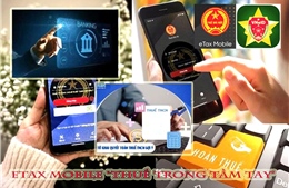 Ứng dụng eTax Mobile ra mắt phiên bản mới với nhiều tính năng cải tiến