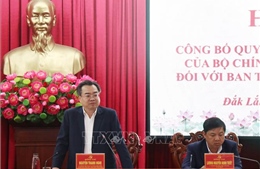 Công bố quyết định kiểm tra, giám sát của Bộ Chính trị, Ban Bí thư đối với Ban Thường vụ Tỉnh ủy Đắk Lắk