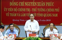 Thủ tướng: Quảng Nam phải tăng quy mô nền kinh tế gấp 2 lần sau 5 năm nữa