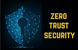Zero Trust - Các tiếp cận mới trong vấn đề an ninh mạng