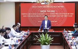 Thông qua báo cáo kiểm tra của Ban Bí thư đối với Đảng đoàn Liên minh Hợp tác xã Việt Nam